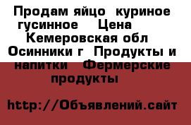 Продам яйцо, куриное,гусинное. › Цена ­ 80 - Кемеровская обл., Осинники г. Продукты и напитки » Фермерские продукты   
